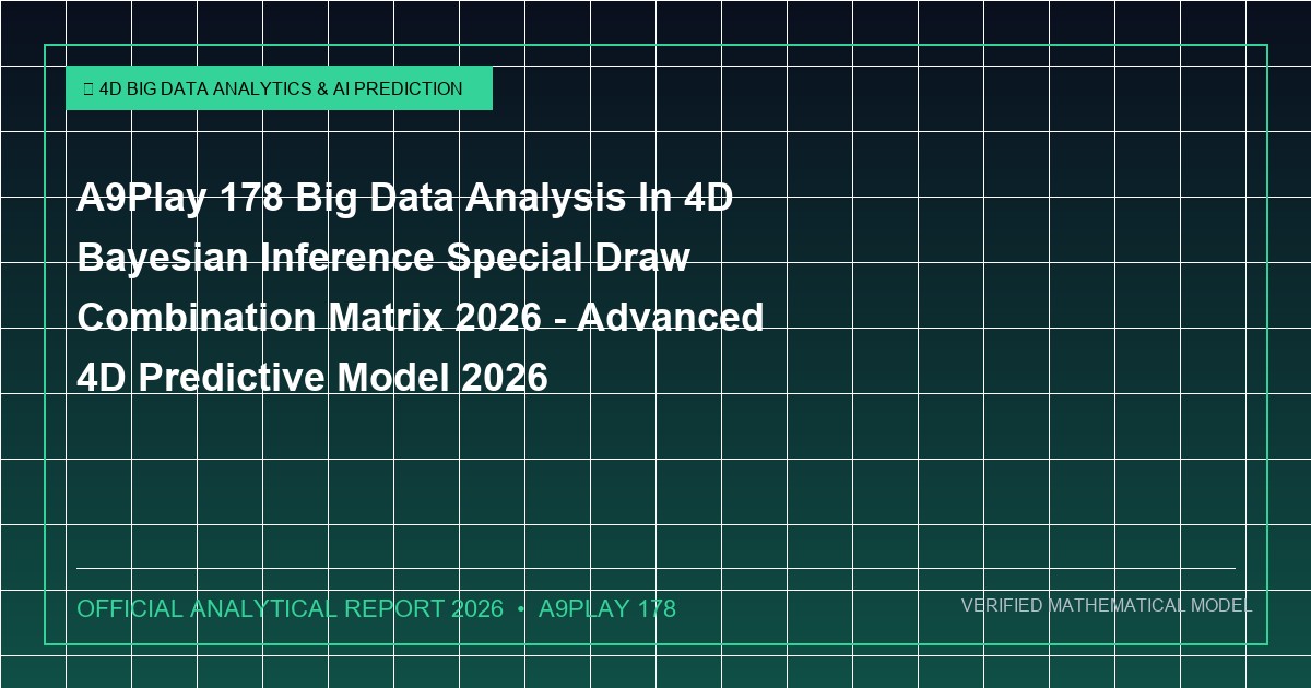 a9play 178 big data analysis in 4d bayesian inference special draw combination matrix 2026 - A9Play 178 Big Data Analysis In 4D Bayesian Inference Special Draw Combination Matrix 2026 - Advanced 4D Predictive Model 2026