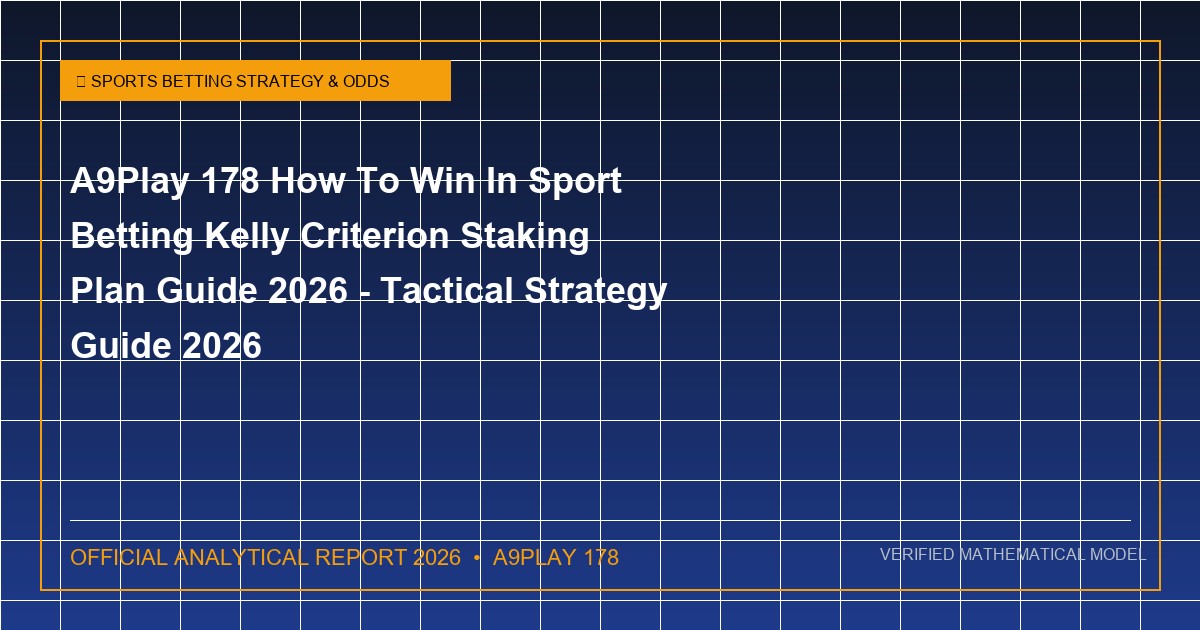 a9play 178 how to win in sport betting kelly criterion staking plan guide 2026 - A9Play 178 How To Win In Sport Betting Kelly Criterion Staking Plan Guide 2026 - Tactical Strategy Guide 2026