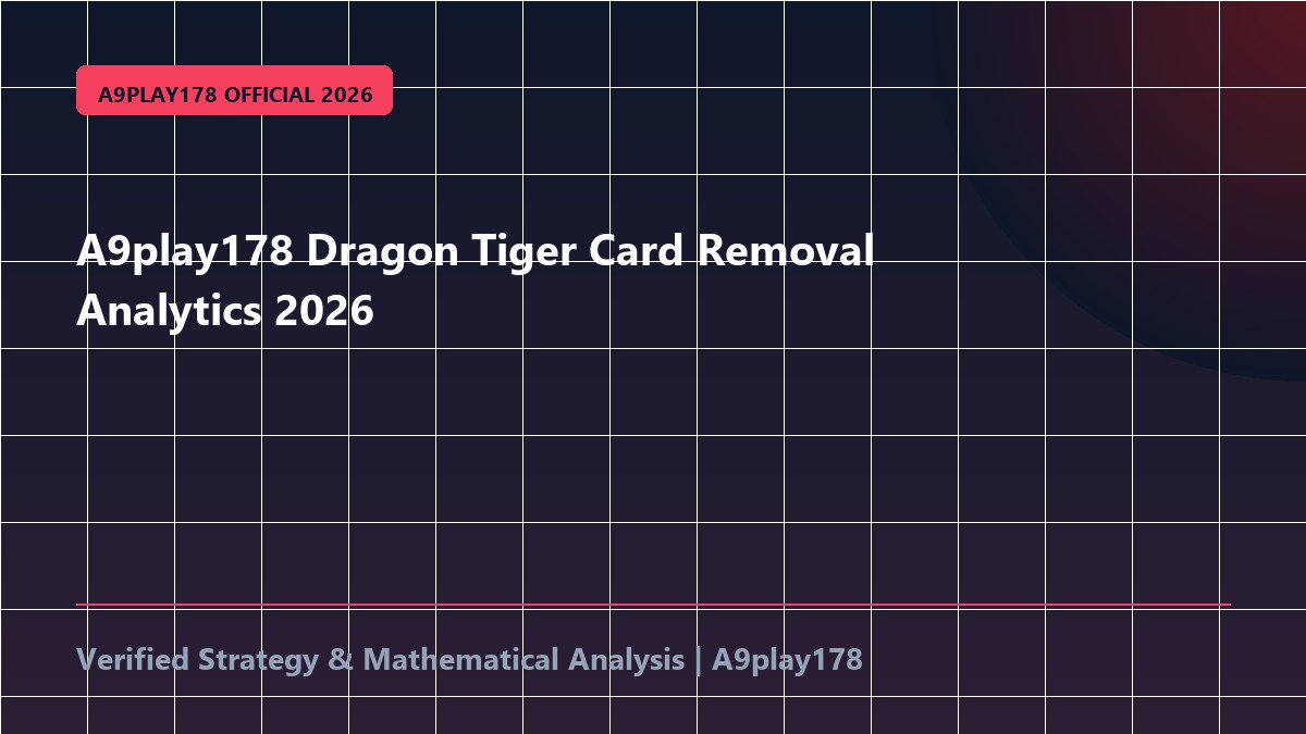 A9play178 Dragon Tiger Card Removal Analytics 2026