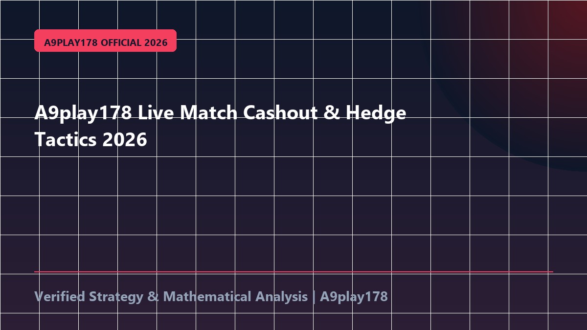 A9play178 Live Match Cashout & Hedge Tactics 2026
