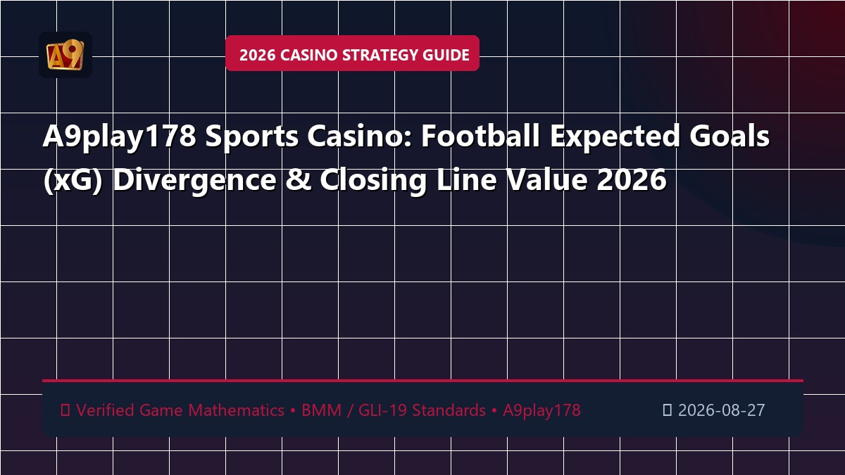 A9play178 Sports Casino: Football Expected Goals (xG) Divergence & Closing Line Value 2026