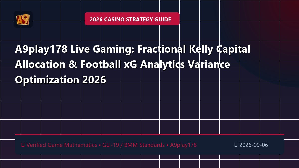 A9play178 Live Gaming: Fractional Kelly Capital Allocation & Football xG Analytics Variance Optimization 2026